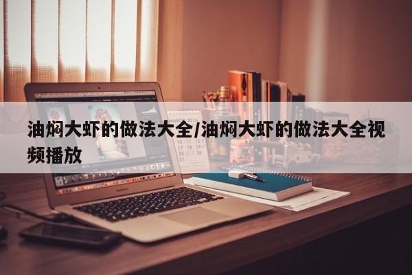 油焖大虾的做法大全/油焖大虾的做法大全视频播放