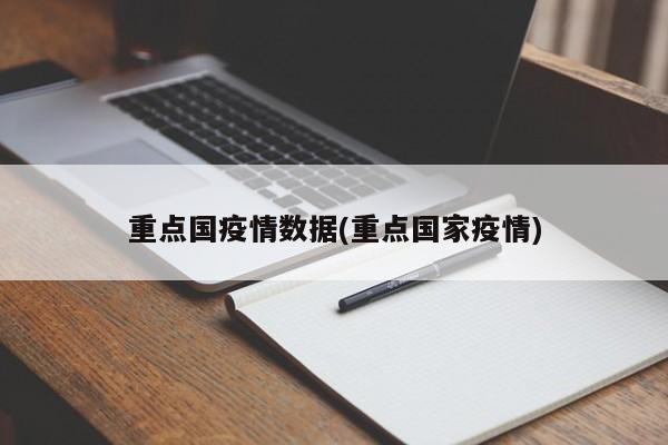 重点国疫情数据(重点国家疫情)