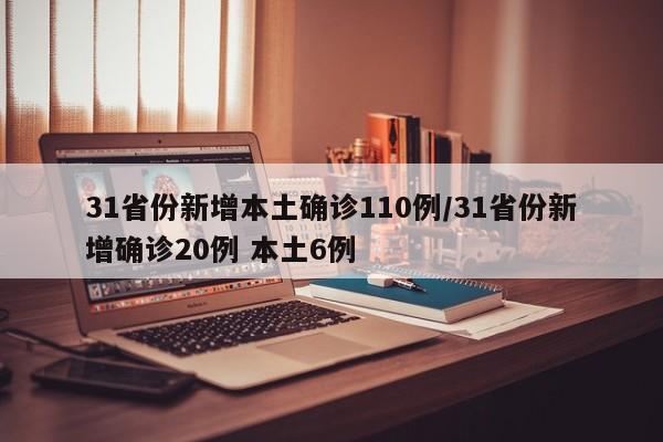 31省份新增本土确诊110例/31省份新增确诊20例 本土6例