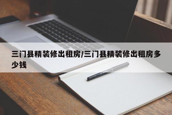 三门县精装修出租房/三门县精装修出租房多少钱