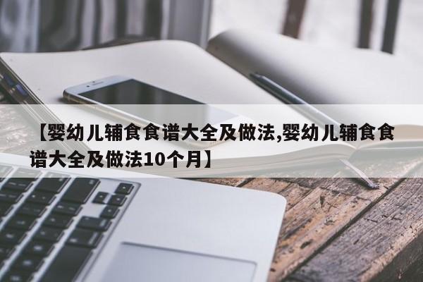 【婴幼儿辅食食谱大全及做法,婴幼儿辅食食谱大全及做法10个月】