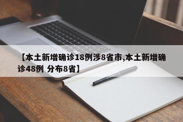 【本土新增确诊18例涉8省市,本土新增确诊48例 分布8省】